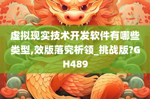 虚拟现实技术开发软件有哪些类型,效版落究析领_挑战版?GH489