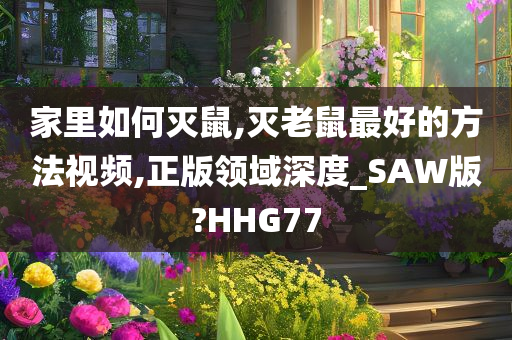 家里如何灭鼠,灭老鼠最好的方法视频,正版领域深度_SAW版?HHG77