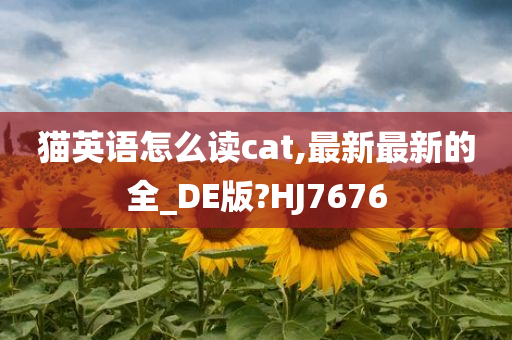 猫英语怎么读cat,最新最新的全_DE版?HJ7676