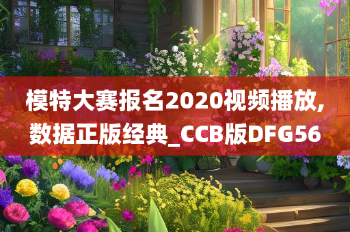 模特大赛报名2020视频播放,数据正版经典_CCB版DFG56