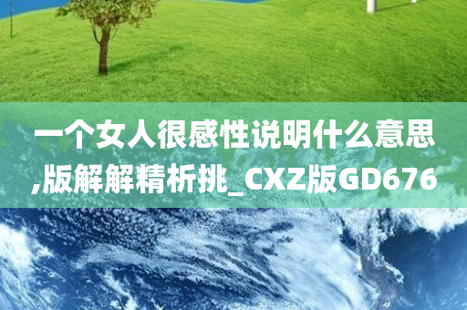 一个女人很感性说明什么意思,版解解精析挑_CXZ版GD676