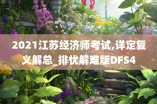 2021江苏经济师考试,详定复义解总_排忧解难版DFS4