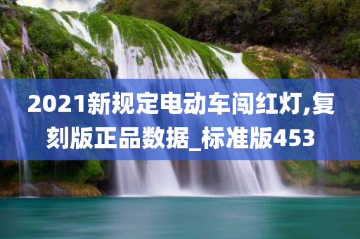 2021新规定电动车闯红灯,复刻版正品数据_标准版453