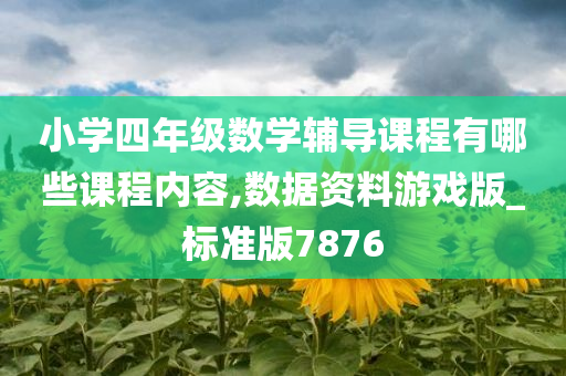 小学四年级数学辅导课程有哪些课程内容,数据资料游戏版_标准版7876