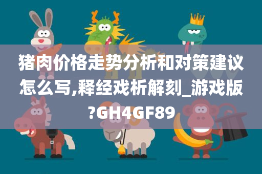 猪肉价格走势分析和对策建议怎么写,释经戏析解刻_游戏版?GH4GF89