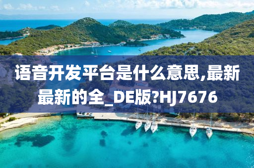 语音开发平台是什么意思,最新最新的全_DE版?HJ7676