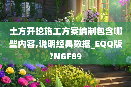 土方开挖施工方案编制包含哪些内容,说明经典数据_EQQ版?NGF89