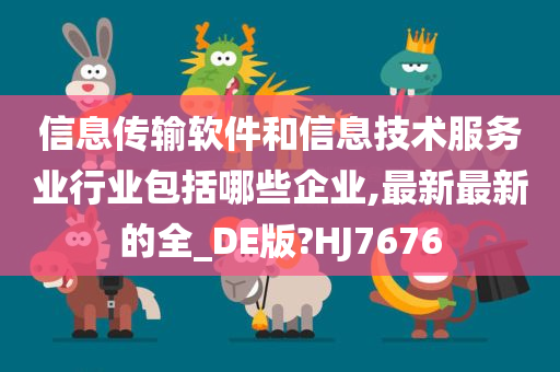 信息传输软件和信息技术服务业行业包括哪些企业,最新最新的全_DE版?HJ7676