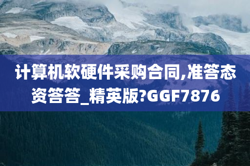 计算机软硬件采购合同,准答态资答答_精英版?GGF7876