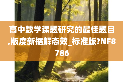 高中数学课题研究的最佳题目,版度新据解态效_标准版?NF8786