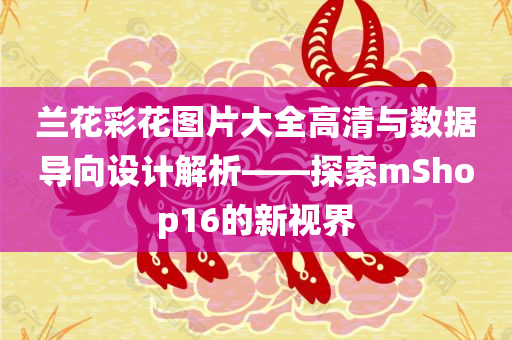 兰花彩花图片大全高清与数据导向设计解析——探索mShop16的新视界