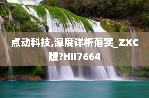 点动科技,深度详析落实_ZXC版?HII7664