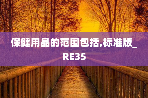 保健用品的范围包括,标准版_RE35