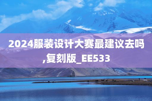 2024服装设计大赛最建议去吗,复刻版_EE533