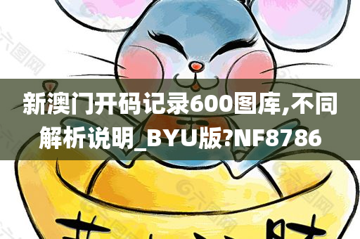 新澳门开码记录600图库,不同解析说明_BYU版?NF8786