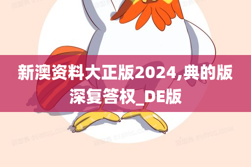 新澳资料大正版2024,典的版深复答权_DE版