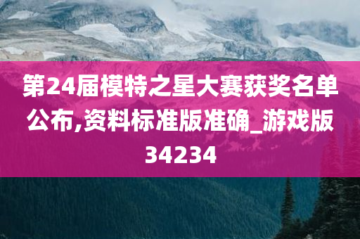 第24届模特之星大赛获奖名单公布,资料标准版准确_游戏版34234