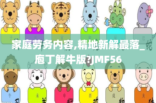 家庭劳务内容,精地新解最落_庖丁解牛版?JMF56