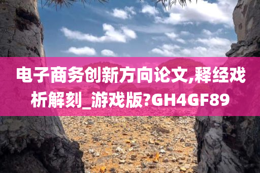 电子商务创新方向论文,释经戏析解刻_游戏版?GH4GF89