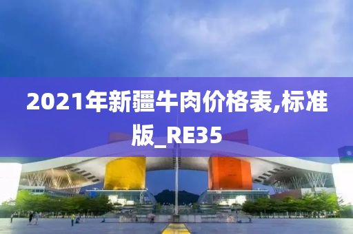 2021年新疆牛肉价格表,标准版_RE35