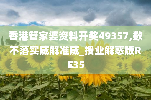 香港管家婆资料开奖49357,数不落实威解准威_授业解惑版RE35