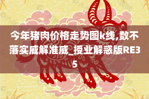 今年猪肉价格走势图k线,数不落实威解准威_授业解惑版RE35