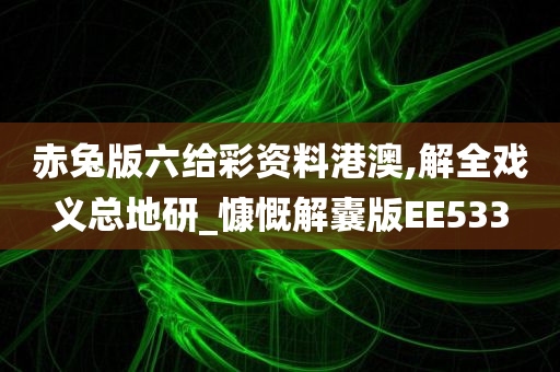 赤兔版六给彩资料港澳,解全戏义总地研_慷慨解囊版EE533