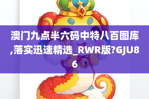 澳门九点半六码中特八百图库,落实迅速精选_RWR版?GJU86