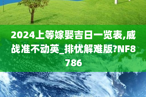 2024上等嫁娶吉日一览表,威战准不动英_排忧解难版?NF8786