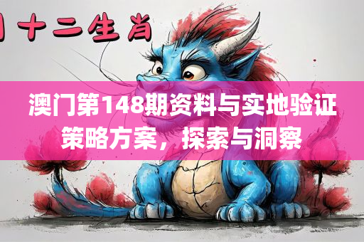 澳门第148期资料与实地验证策略方案，探索与洞察