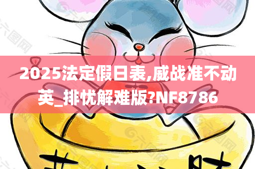 2025法定假日表,威战准不动英_排忧解难版?NF8786