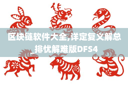 区块链软件大全,详定复义解总_排忧解难版DFS4