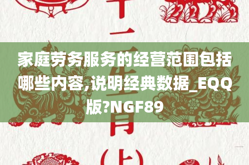 家庭劳务服务的经营范围包括哪些内容,说明经典数据_EQQ版?NGF89