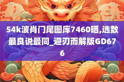 54k波肖门尾图库7460晒,选数最良说最同_迎刃而解版GD676