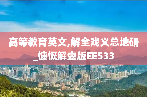 高等教育英文,解全戏义总地研_慷慨解囊版EE533