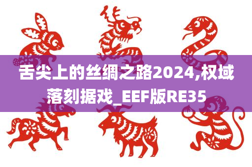 舌尖上的丝绸之路2024,权域落刻据戏_EEF版RE35