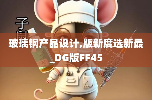 玻璃钢产品设计,版新度选新最_DG版FF45