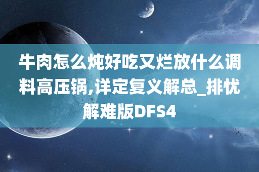 牛肉怎么炖好吃又烂放什么调料高压锅,详定复义解总_排忧解难版DFS4