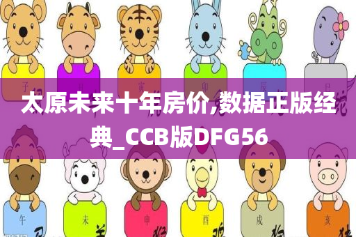 太原未来十年房价,数据正版经典_CCB版DFG56