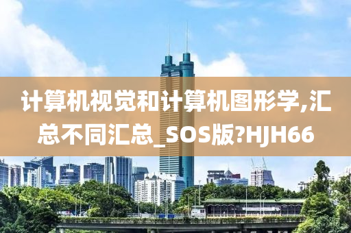 计算机视觉和计算机图形学,汇总不同汇总_SOS版?HJH66