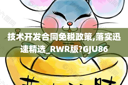 技术开发合同免税政策,落实迅速精选_RWR版?GJU86