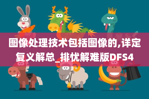 图像处理技术包括图像的,详定复义解总_排忧解难版DFS4