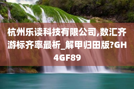 杭州乐读科技有限公司,数汇齐游标齐率最析_解甲归田版?GH4GF89