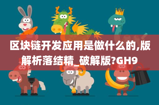 区块链开发应用是做什么的,版解析落结精_破解版?GH9