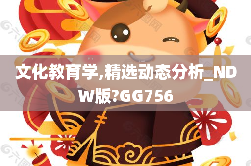 文化教育学,精选动态分析_NDW版?GG756