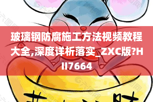 玻璃钢防腐施工方法视频教程大全,深度详析落实_ZXC版?HII7664