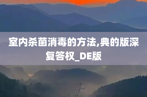 室内杀菌消毒的方法,典的版深复答权_DE版