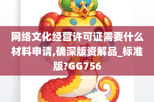 网络文化经营许可证需要什么材料申请,确深版资解品_标准版?GG756