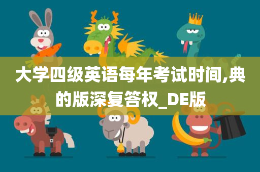 大学四级英语每年考试时间,典的版深复答权_DE版