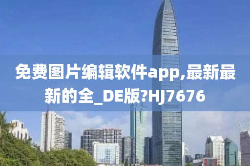 免费图片编辑软件app,最新最新的全_DE版?HJ7676